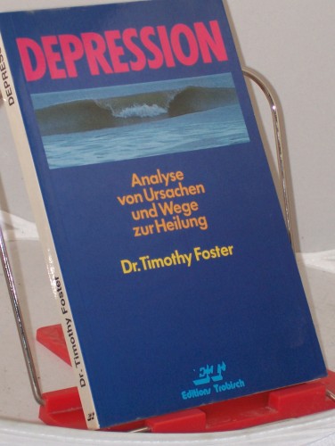 Artikelbild des Artikels “Depression : Analyse von Ursachen und Wege zur Heilung / Timothy Foster. Übers.: Ulrike Schumacher “