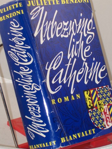 Artikelbild des Artikels “Unbezwingliche Cathérine : Roman / Juliette Benzoni. Aus d. Franz.
übertr. von Hans Nicklisch “