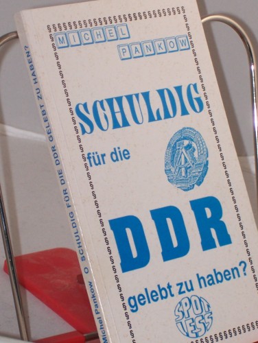 Artikelbild des Artikels “Schuldig, für die DDR gelebt zu haben? / Michael Pankow “