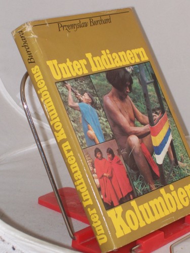 Artikelbild des Artikels “Unter Indianern Kolumbiens / Przemyslaw Burchard. Aus d. Poln. von Bolko Schweinitz. Kt.-Zeichn.: Rainer Herold “