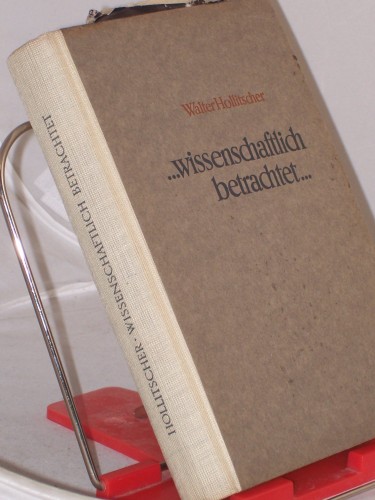 Artikelbild des Artikels “... Wissenschaftlich betrachtet... : 64 gemeinverständliche Aufsätze über Natur und Gesellschaft / Walter Hollitscher “