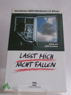 Artikelbild des Artikels “Lasst mich nicht fallen : Alltag mit Aids-Kranken / hrsg. vom
Christlichen AIDS-Hilfsdienst e.V. “