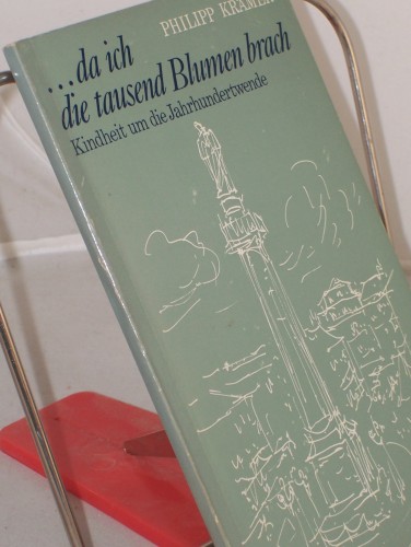 Artikelbild des Artikels “Da ich die tausend Blumen brach : Kindheit um d. Jahrhundertwende /
Philipp Krämer. Textzeichn.: Horst Loreck “