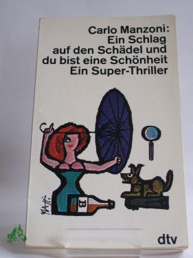 Artikelbild des Artikels “Ein Schlag auf den Schädel, und du bist eine Schönheit : Ein
Superthriller / Carlo Manzoni. Aus d. Italien. übertr. von Maria Kern “