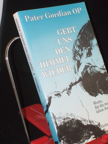 Artikelbild des Artikels “Gebt uns den Himmel wieder : Worte, für die man leben kann / Pater Gordian “