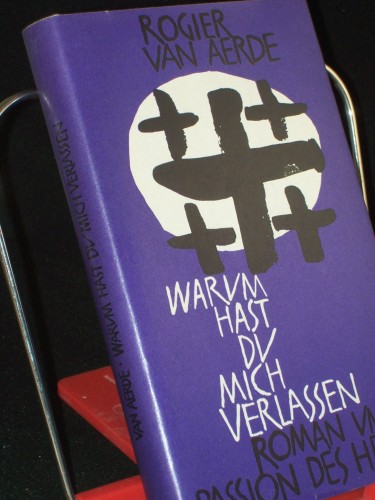 Artikelbild des Artikels “Warum hast du mich verlassen? : Roman um d. Passion d. Herrn / Rogier
van Aerde. Übertr. ins Dt. v. H. Echelmeyer “