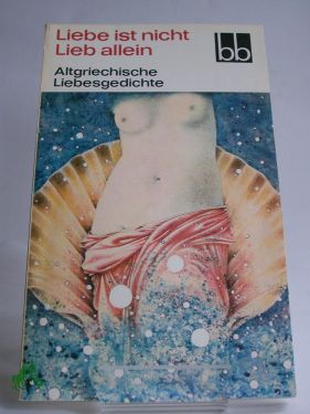 Artikelbild des Artikels “Liebe ist nicht Lieb allein : altgriech. Liebesgedichte / ausgew. von
Herbert Greiner-Mai. Aus d. Griech. übers. von Dietrich Ebener. Die
Verse d. Sophokles wurden übers. von Rudolf Schottlaender “