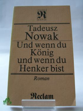 Artikelbild des Artikels “Und wenn du König, und wenn du Henker bist : Roman ; aus d. Poln. /
Tadeusz Nowak. Übers. von Roswitha Buschmann. Mit e. Nachbemerkung
von Dietrich Scholze “