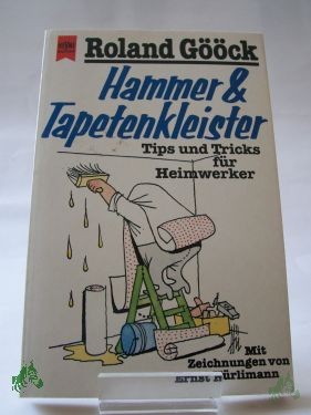 Product image of the product “Hammer und Tapetenkleister : Tips u. Tricks für Heimwerker / Roland Gööck. Mit Zeichn. von Ernst Hürlimann ”