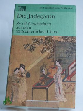 Artikelbild des Artikels “Die Jadegöttin : 12 Geschichten aus d. mittelalterl. China / Ausw.,
Nachw., Anm. u. wissenschaftl. Textkontrolle von Jaroslav Prů¨ek
unter Mitarb. von Felicitas Wünschová. Aus d. Chines. übertr. von
Liane Bettin u. Marianne Liebermann “