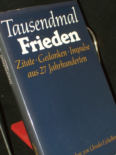Artikelbild des Artikels “Tausendmal Frieden : Zitate, Gedanken, Impulse aus 27 Jh. / hrsg. u. mit e. Vorw. vers. von Ursula Eichelberger “