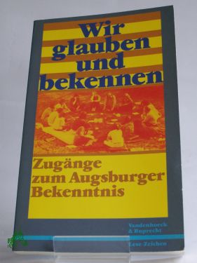 Artikelbild des Artikels “Wir glauben und bekennen : Zugänge zum Augsburger Bekenntnis / hrsg.
von Lutz Mohaupt im Auftr. d. Luth. Kirchenamtes d. VELKD “