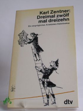 Artikelbild des Artikels “Dreimal zwölf mal dreizehn : e. vergnügl. Anekdoten-Kaleidoskop / Karl Zentner “