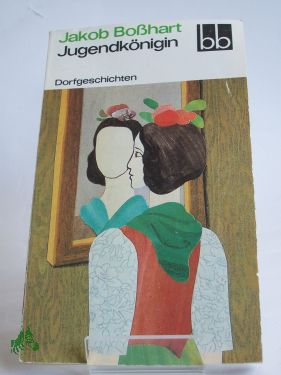 Artikelbild des Artikels “Jugendkönigin : Dorfgeschichten / Jakob Bosshart. Ausgew. von Wulf
Kirsten “