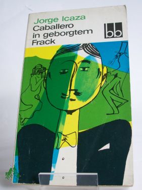 Artikelbild des Artikels “Caballero in geborgtem Frack / Jorge Icaza. Aus d. Span. übers. v.
Horst Teweleit “