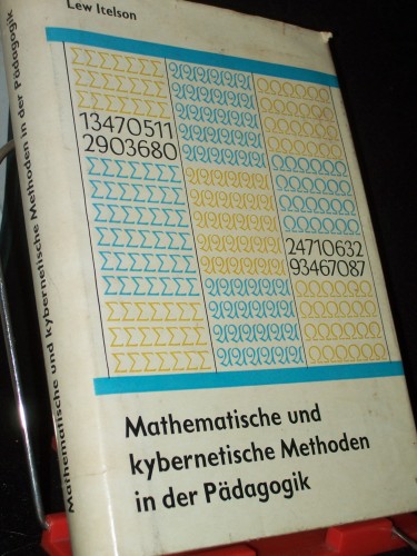 Artikelbild des Artikels “Mathematische und kybernetische Methoden in der Pädagogik / Lew Itelson. [Dt. Übers.: Gertraude Zahn u.a. Zeichn.: Heinz Grothmann] “