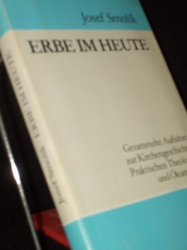 Artikelbild des Artikels “Erbe im heute : ges. Aufsätze zur Kirchengeschichte, prakt. Theologie u. Ökumenik / Josef Smolik. [Mit e. Nachw. von Gert Wendelborn] “