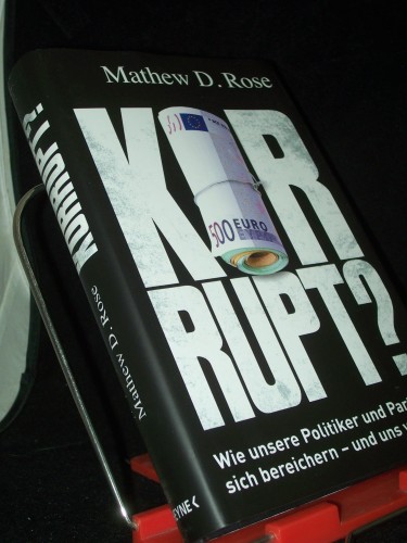 Artikelbild des Artikels “Korrupt? : wie unsere Politiker und Parteien sich bereichern - und uns verkaufen / Mathew D. Rose “