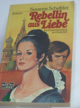 Artikelbild des Artikels “Rebellin aus Liebe : e. Frauenschicksal am Zarenhof / Susanne Scheibler “