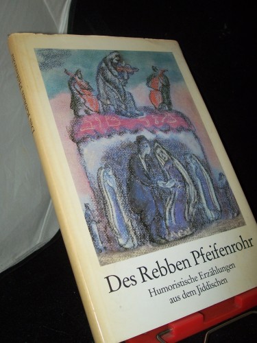 Artikelbild des Artikels “Des Rebben Pfeifenrohr : humoristische Erzählungen aus dem Jiddischen / Mendele Moicher Sforim ; Scholem Alechem ; Jizchok Leib Perez. Mit 33 farb. Reprod. nach Pastellen, Gouachen u. Ölbildern von Anatoli L. Kaplan. [Zsgest. u. mit e. Nach “