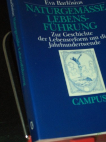 Product image of the product “Naturgemässe Lebensführung : zur Geschichte der Lebensreform um die Jahrhundertwende / Eva Barlösius ”