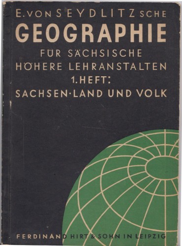 Artikelbild des Artikels “E. von Seydlitzsche Geographie für sächsische höhere Lehranstalten, 1. Heft, Erdkundliche Grundbegriffe, Sachsens Land und Volk “