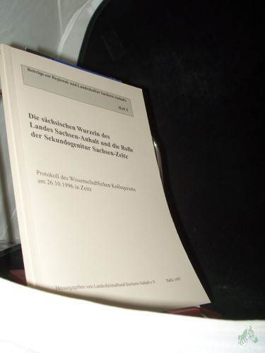 Product image of the product “Die sächsischen Wurzeln des Landes Sachsen-Anhalt und die Rolle der Sekundogenitur Sachsen-Zeitz : Protokoll des wissenschaftlichen Kolloquiums am 26.10.1996 in Zeitz / hrsg. vom Landesheimatbund Sachsen-Anhalt e.V., Halle ”