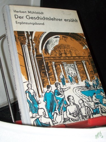 Artikelbild des Artikels “Mühlstädt, Herbert: Der Geschichtslehrer erzählt Teil: Erg.-Bd. / [Mitarb. in method. Fragen: Erich Pape] “