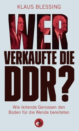 Artikelbild des Artikels “Wer verkaufte die DDR? : wie leitende Genossen den Boden für die Wende bereiteten / Klaus Blessing “