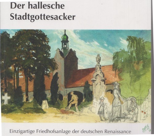 Product image of the product “Der Hallesche Stadtgottesacker. Einzigartige Friedhofsanlage der deutschen Renaissance ”