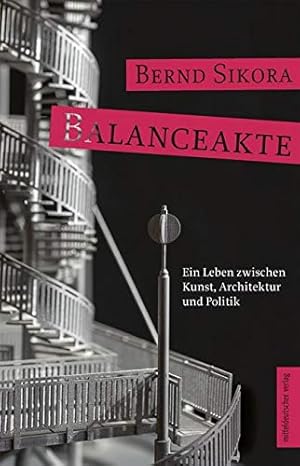 Artikelbild des Artikels “Balanceakte : ein Leben zwischen Kunst, Architektur und Politik /
Bernd Sikora “