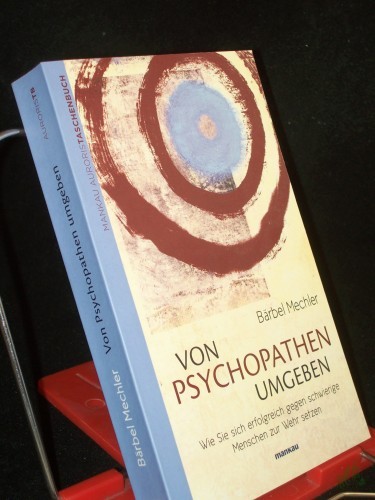 Product image of the product “Von Psychopathen umgeben : wie sie sich erfolgreich gegen schwierige Menschen zur Wehr setzen / Bärbel Mechler ”