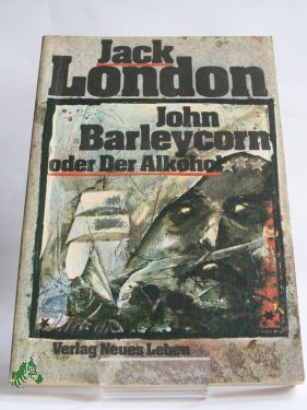 Artikelbild des Artikels “John Barleycorn oder der Alkohol / Jack London. Ins Dt. übertr. von
Günter Löffler. Mit e. Nachw. von Rolf Recknagel. Illustrationen von
Peter Muzeniek “