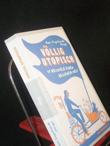 Artikelbild des Artikels “Völlig utopisch : 17 Beispiele einer besseren Welt / Marc Engelhardt (Hrsg.). [Weltreporter.net] “