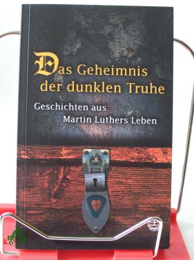Artikelbild des Artikels “Das Geheimnis der dunklen Truhe : Geschichten aus Martin Luthers Leben / hrsg. von Ute Gause “