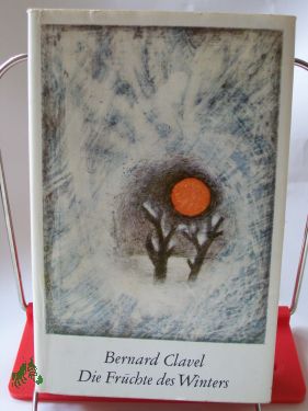 Artikelbild des Artikels “Die Früchte des Winters : Roman / Bernard Clavel. Aus d. Franz. übers. v. Christel Gersch “