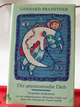 Artikelbild des Artikels “Der astronomische Dieb : utop. Anekdoten um d. erfindungsreichen Mechanikus Fränki u. seinen ihm anhängenden Freund Joschka / Gerhard Branstner “