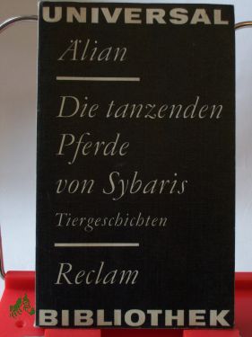 Artikelbild des Artikels “Die tanzenden Pferde von Sybaris : Tiergeschichten ; aus d. Griech. /
Claudius Aelianus. Ausw., Übers., Nachw. u. Reg. von Ursula u. Kurt
Treu “