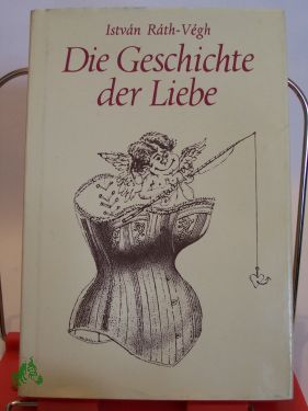 Artikelbild des Artikels “Die Geschichte der Liebe / Istvan Rath-Vegh. Aus d. Ungar. übertr. von Gyula Hay. Illustrationen von Liviusz Gyulai “