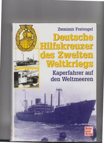 Artikelbild des Artikels “Deutsche Hilfskreuzer des Zweiten Weltkriegs : Kaperfahrer auf den Weltmeeren / Zvonimir Freivogel “