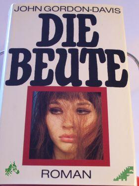 Product image 1 of the product “Die Beute : Roman / John Gordon-Davis. Übers. von Herbert Roch ”