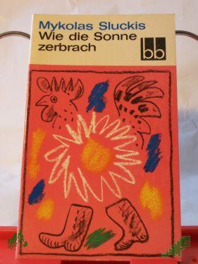 Product image 1 of the product “Wie die Sonne zerbrach / Mykolas Sluckis. Ausgew. v. Charlotte Kossuth. Dt. v. Irene Brewing u. a. ”