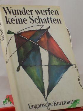 Product image 1 of the product “Wunder werfen keine Schatten : ungar. Kurzromane / hrsg. von Jörg Buschmann. Aus d. Ungar. übers. von Jörg Buschmann... ”