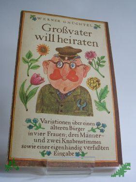 Product image 1 of the product “Grossvater will heiraten : 12 Variationen über e. älteren Bürger in 4 Frauen-, 3 Männer- u. 2 Knabenstimmen sowie e. eigenhändig verf. Eingabe / Werner Gnüchtel ”