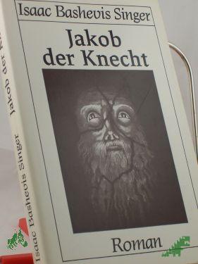 Product image 1 of the product “Jakob der Knecht / Isaac Bashevis Singer. Dt. von Wolfgang von Einsiedel. Der vorliegenden Ausg. liegt d. amerikan. Buchfassung d. ursprüngl. jidd. geschriebenen, vom Autor später mit Cecil Hemley ins Engl. übers. Romans zugrunde ”