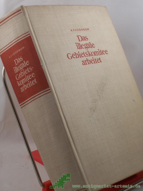 Product image 1 of the product “Das illegale Gebietskomitee arbeitet : Erlebnisbericht / Alexej Fjodorow. Literarisch bearb. von J. Bosnjazki. Aus d. Russ. übers. von Resi Winkelmann ”