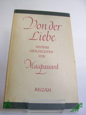Artikelbild 1 des Artikels “Von der Liebe : Geschichten ; aus d. Franz. / Guy de Maupassant. Übers. von Helmut Bartuschek “