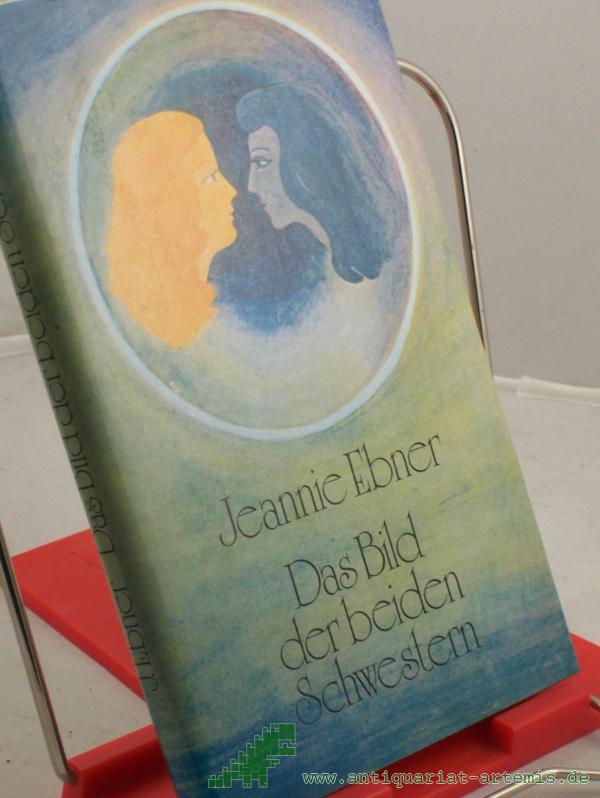 Product image 1 of the product “Das Bild der beiden Schwestern / Jeannie Ebner. Ausgew. u. mit e. Nachw. vers. von F. Israel ”