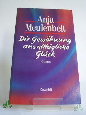 Artikelbild 1 des Artikels “Die Gewöhnung ans alltägliche Glück : Roman / Anja Meulenbelt. Aus d. Niederländ. von Silke Lange “