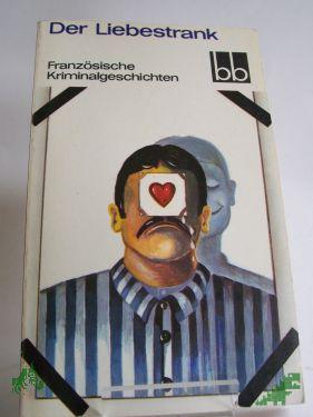 Product image 1 of the product “Der Liebestrank : franz. Kriminalgeschichten ; aus d. Franz. übers. / ausgew. von Joachim Meinert ”